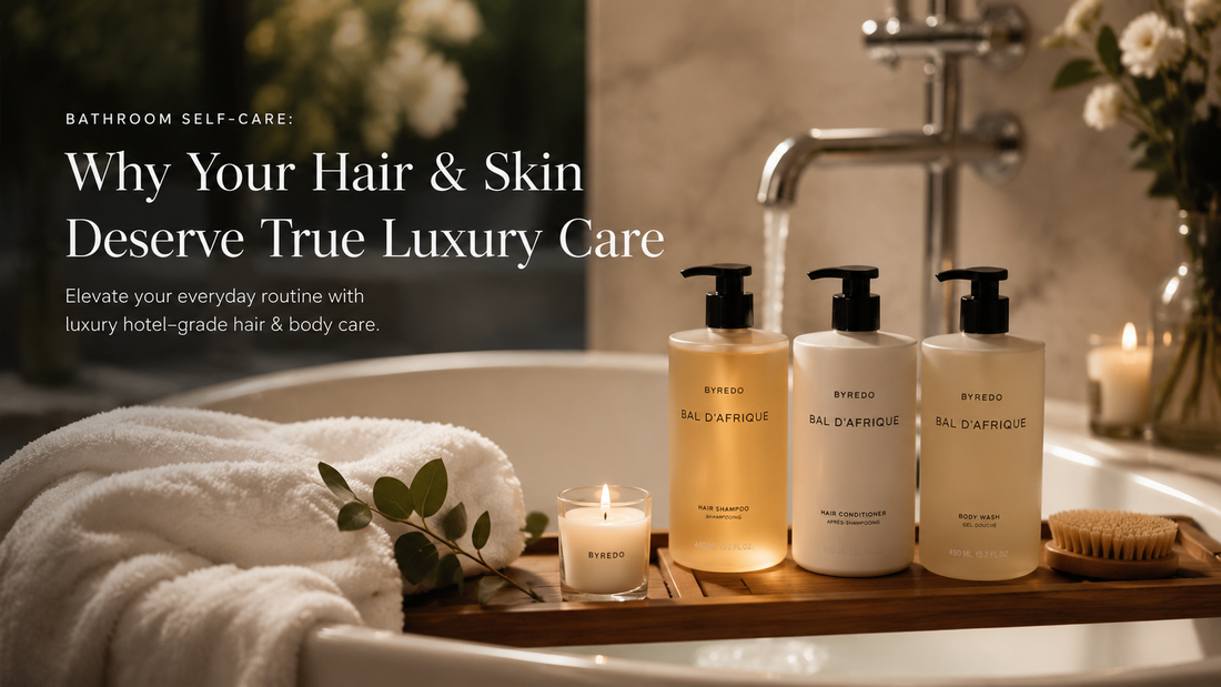 Bathroom Self-Care: Why Your Hair & Skin Deserve True Luxury Care
